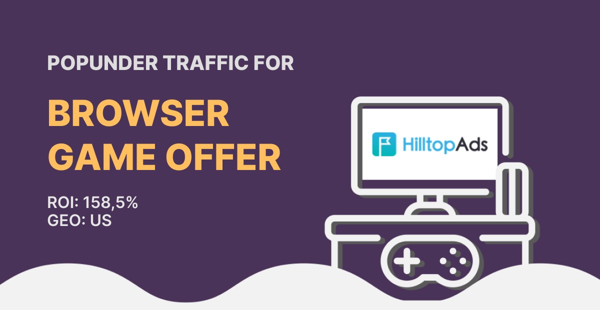 Running the Browser game offer at HilltopAds: ROI 158,5%