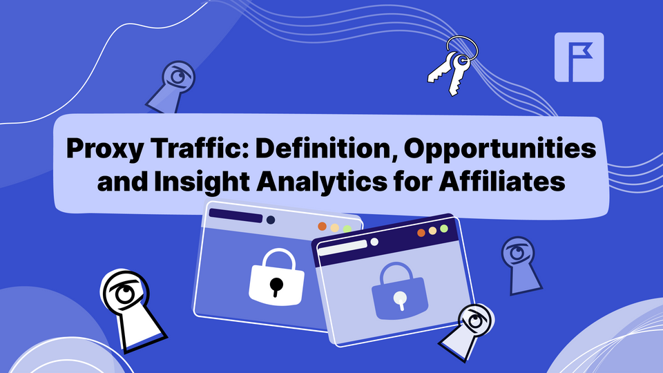 Proxy Traffic: Definition, Opportunities and Insight Analytics for Affiliates
