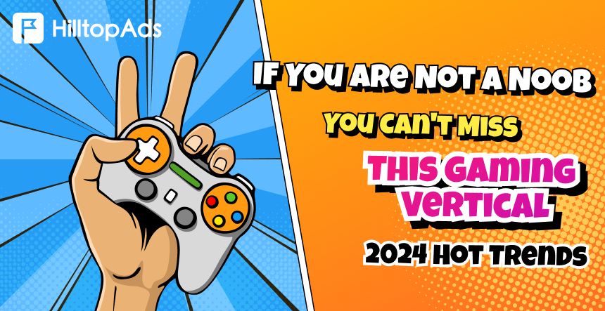 If You Are Not a Noob: You Can’t Miss This Gaming Vertical 2024 Hot Trends