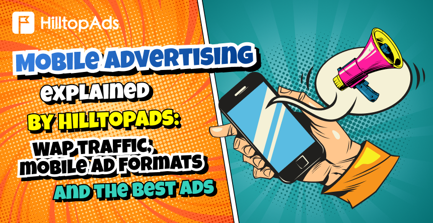 Mobile advertising explained by HilltopAds: WAP traffic, mobile ad formats, and the best ads